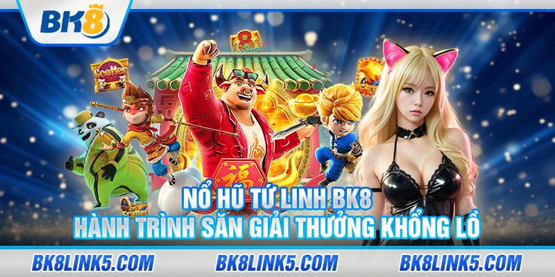 Nổ Hũ Tứ Linh BK88 - Hành trình săn giải thưởng khổng lồ 3 No Hu Tu Linh BK8 Hanh trinh san giai thuong khong lo