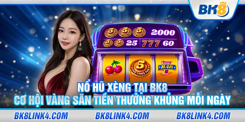 Nổ hũ xèng tại BK88 – Cơ hội vàng săn tiền thưởng khủng mỗi ngày 4 No hu xeng tai BK8 – Co hoi vang san tien thuong khung moi ngay