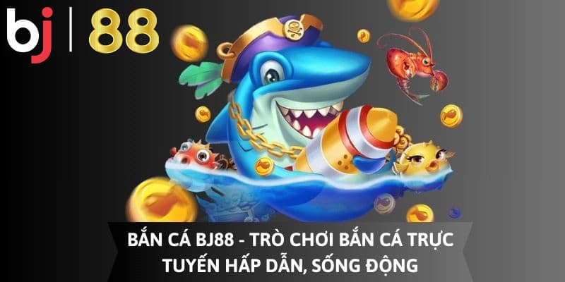Khám phá game bắn cá thần tài BJ88