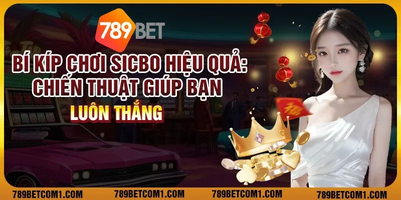 Bí kíp chơi sicbo hiệu quả: Chiến thuật giúp bạn luôn thắng 1 Bí kíp chơi sicbo hiệu quả: Chiến thuật giúp bạn luôn thắng