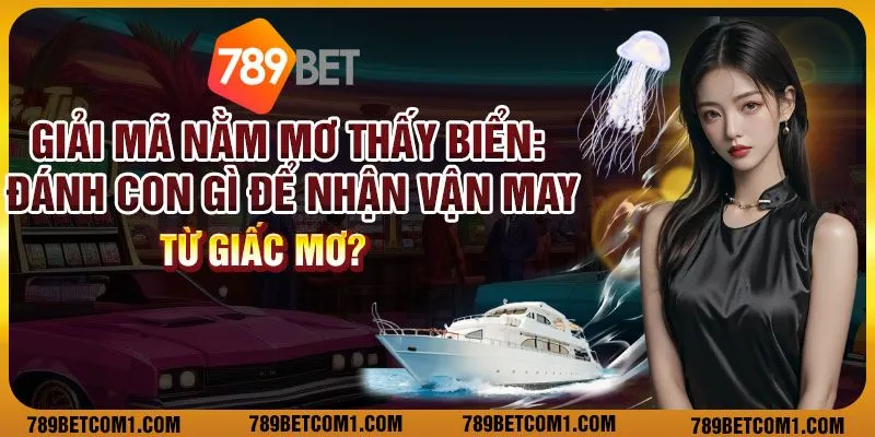 Giải mã nằm mơ thấy biển: Đánh con gì để nhận vận may từ giấc mơ? 1 Giải mã nằm mơ thấy biển: Đánh con gì để nhận vận may từ giấc mơ?