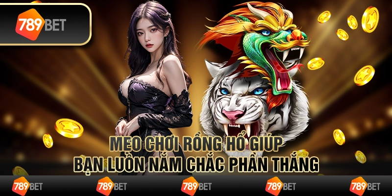 Mẹo chơi Rồng Hổ giúp bạn luôn nắm chắc phần thắng
