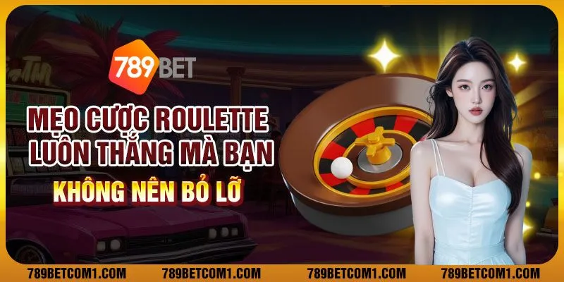Mẹo cược Roulette luôn thắng mà bạn không nên bỏ lỡ