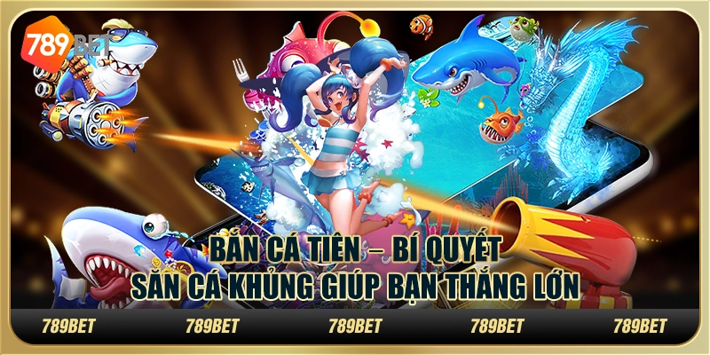 Bắn cá tiên – Bí quyết săn cá khủng giúp bạn thắng lớn 5 Bắn cá tiên – Bí quyết săn cá khủng giúp bạn thắng lớn