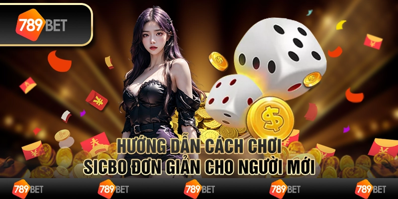 Hướng dẫn cách chơi Sicbo đơn giản cho người mới