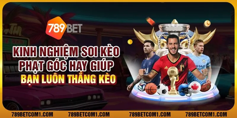 Kinh nghiệm soi kèo phạt góc hay giúp bạn luôn thắng kèo