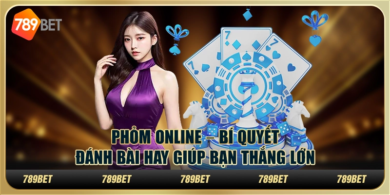 Phỏm online – Bí quyết đánh bài hay giúp bạn thắng lớn