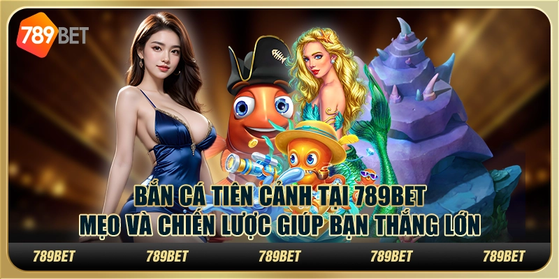 Bắn cá tiên cảnh tại 789Bet – Mẹo và chiến lược giúp bạn thắng lớn 3 Bắn cá tiên cảnh tại 789Bet – Mẹo và chiến lược giúp bạn thắng lớn