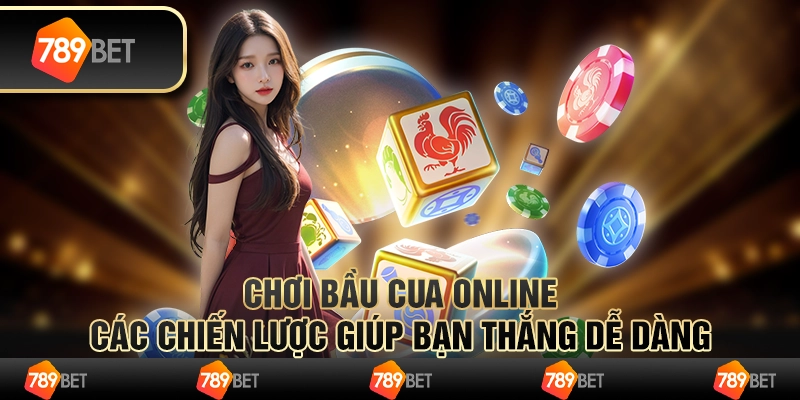 Chơi bầu cua online: Các chiến lược giúp bạn thắng dễ dàng