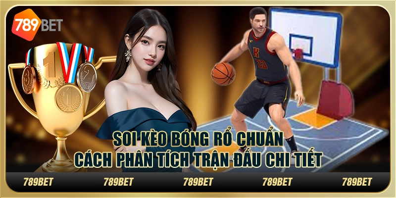 Soi kèo bóng rổ chuẩn: Cách phân tích trận đấu chi tiết