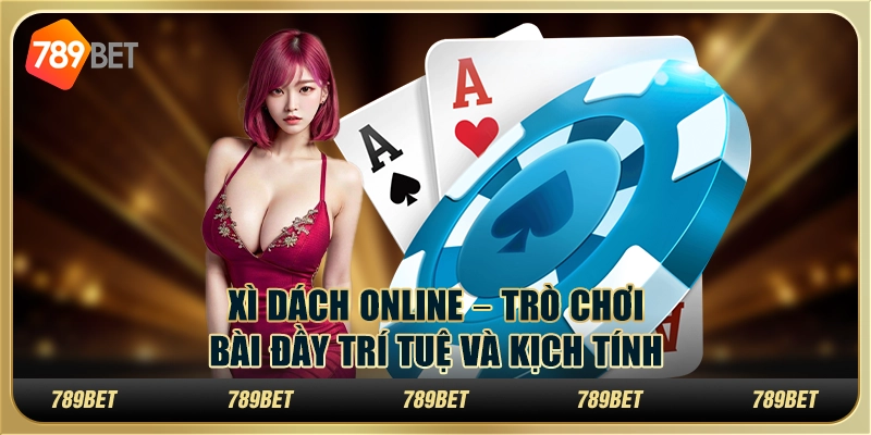 Xì dách online – Trò chơi bài đầy trí tuệ và kịch tính