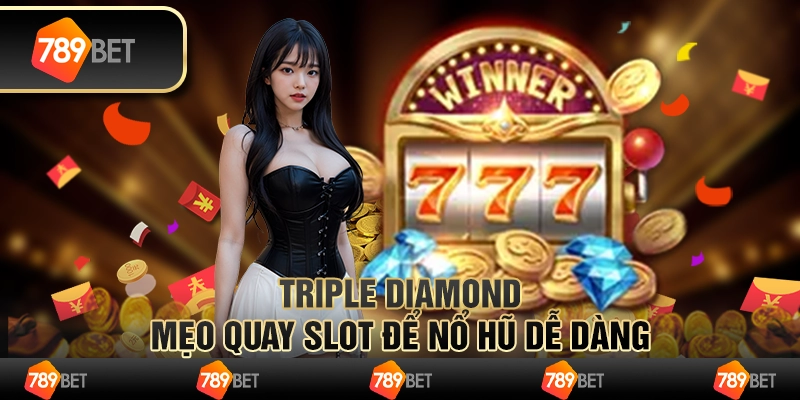 Triple Diamond – Mẹo quay slot để nổ hũ dễ dàng