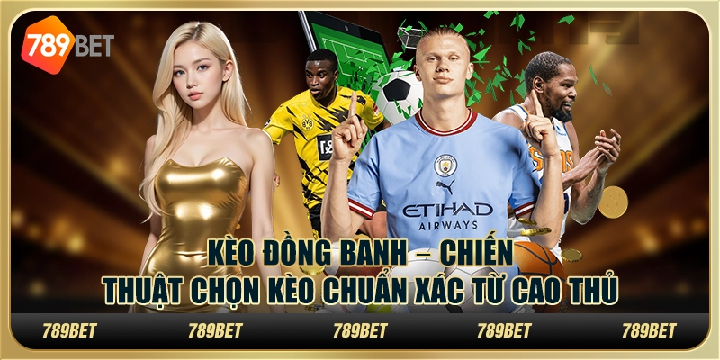 Kèo Đồng Banh – Chiến thuật chọn kèo chuẩn xác từ cao thủ 7 Kèo Đồng Banh – Chiến thuật chọn kèo chuẩn xác từ cao thủ