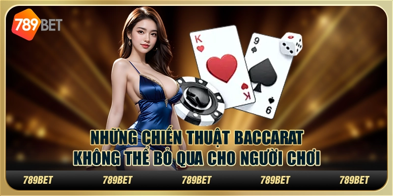 Những chiến thuật Baccarat không thể bỏ qua cho người chơi