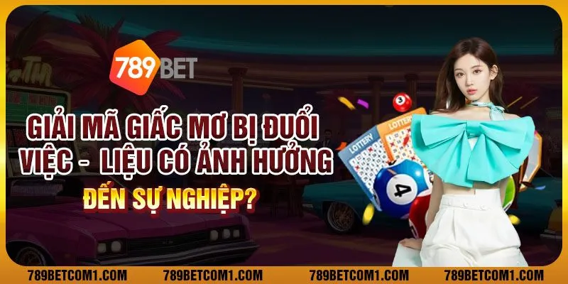 Giải mã giấc mơ thấy bị đuổi việc – Liệu có ảnh hưởng đến sự nghiệp?