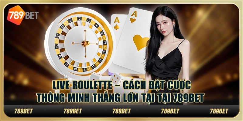 Live Roulette – Cách đặt cược thông minh thắng lớn tại tại 789Bet 7 Live Roulette – Cách đặt cược thông minh thắng lớn tại tại 789Bet