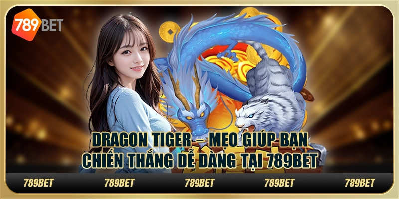 Dragon Tiger – Mẹo giúp bạn chiến thắng dễ dàng tại 789Bet 6 Dragon Tiger – Mẹo giúp bạn chiến thắng dễ dàng tại 789Bet