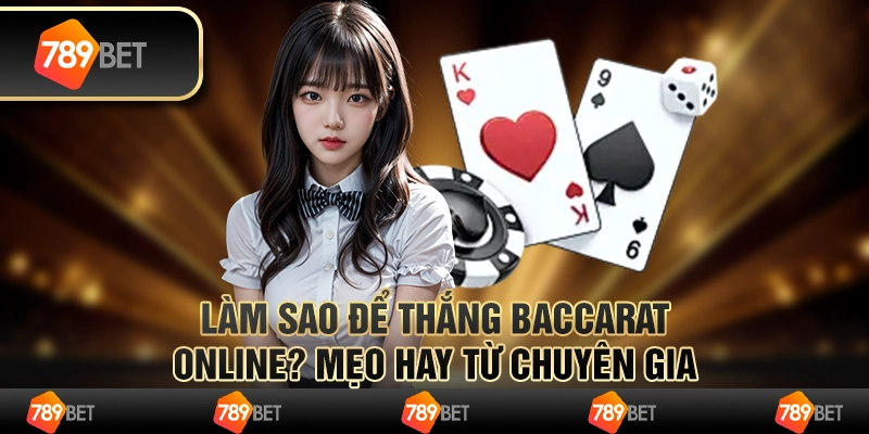 Làm sao để thắng Baccarat online? Mẹo hay từ chuyên gia