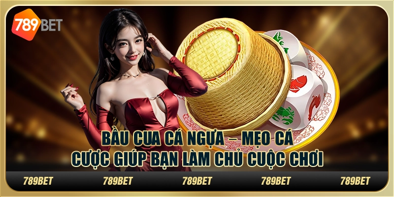 Bầu cua cá ngựa tại 789Bet – Mẹo cá cược giúp bạn làm chủ cuộc chơi 9 Bầu cua cá ngựa tại 789Bet – Mẹo cá cược giúp bạn làm chủ cuộc chơi