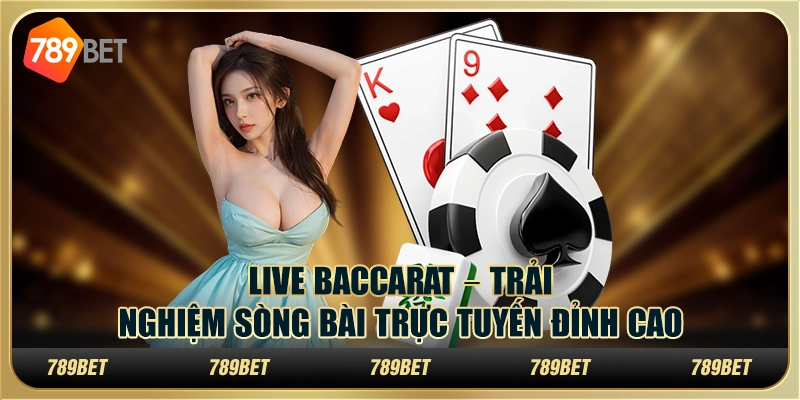 Live Baccarat – Trải nghiệm sòng bài trực tuyến đỉnh cao 1 Live Baccarat – Trải nghiệm sòng bài trực tuyến đỉnh cao