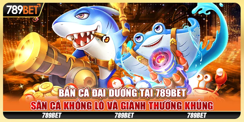 Bắn cá đại dương tại 789Bet - Săn cá khổng lồ và giành thưởng khủng 2 Bắn cá đại dương tại 789Bet - Săn cá khổng lồ và giành thưởng khủng