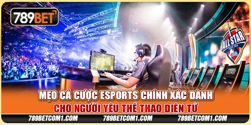Mẹo cá cược Esports chính xác dành cho người yêu thể thao điện tử