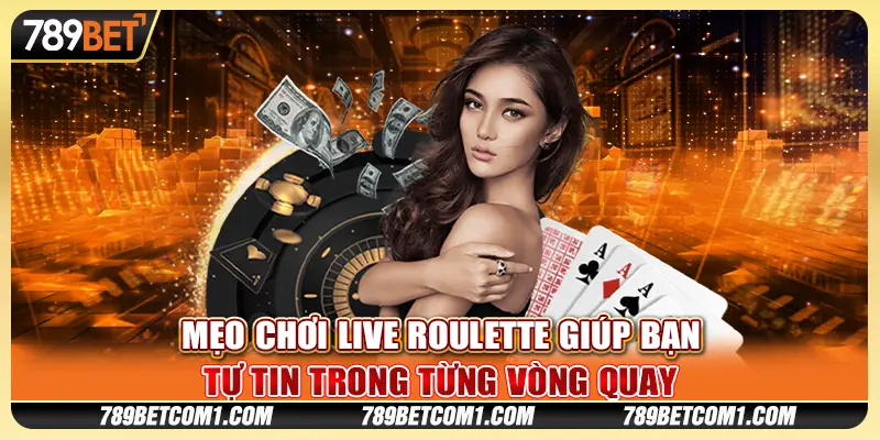 Mẹo chơi Live Roulette giúp bạn tự tin trong từng vòng quay