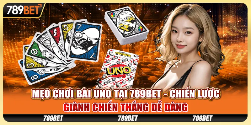 Mẹo chơi Bài Uno - Chiến lược giành chiến thắng dễ dàng