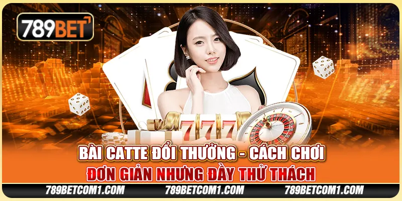 Bài Catte đổi thưởng tại 789Bet - Cách chơi đơn giản nhưng đầy thử thách 7 Bài Catte đổi thưởng tại 789Bet - Cách chơi đơn giản nhưng đầy thử thách