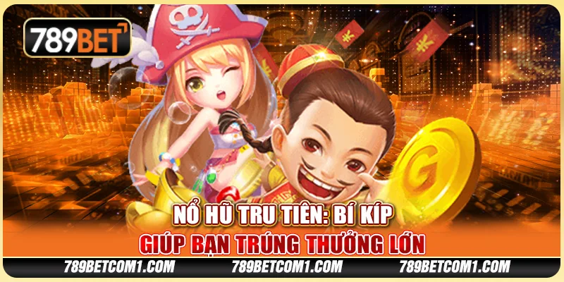 Nổ hũ Tru Tiên tại 789Bet - Bí kíp giúp bạn trúng thưởng lớn 7 Nổ hũ Tru Tiên tại 789Bet - Bí kíp giúp bạn trúng thưởng lớn