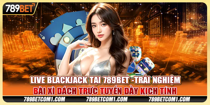 Live Blackjack tại 789Bet - Trải nghiệm bài xì dách trực tuyến đầy kịch tính 2 Live Blackjack tại 789Bet - Trải nghiệm bài xì dách trực tuyến đầy kịch tính