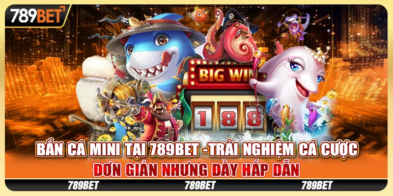 Bắn cá mini tại 789Bet - Trải nghiệm cá cược đơn giản nhưng đầy hấp dẫn 1 Bắn cá mini tại 789Bet - Trải nghiệm cá cược đơn giản nhưng đầy hấp dẫn