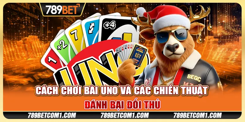 Cách chơi bài Uno và các chiến thuật đánh bại đối thủ