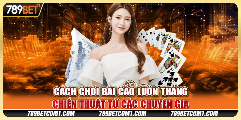 Cách chơi bài Cào luôn thắng - Chiến thuật từ các chuyên gia