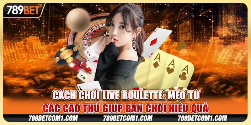 Cách chơi Live Roulette: Mẹo từ các cao thủ giúp bạn chơi hiệu quả