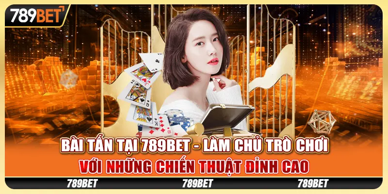 Bài Tấn tại 789Bet - Làm chủ trò chơi với những chiến thuật đỉnh cao 4 Bài Tấn tại 789Bet - Làm chủ trò chơi với những chiến thuật đỉnh cao
