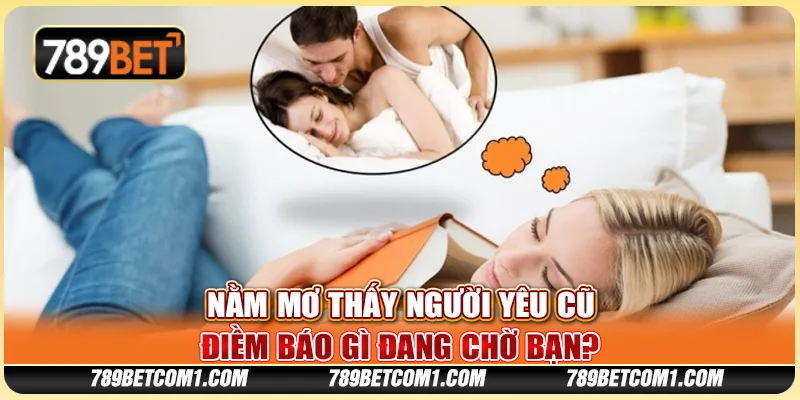 Nằm mơ thấy người yêu cũ: Điềm báo gì đang chờ bạn?