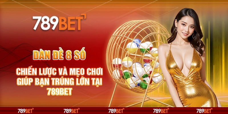 Dàn đề 8 số - Chiến lược và mẹo chơi giúp bạn trúng lớn tại 789Bet 3 Dàn đề 8 số - Chiến lược và mẹo chơi giúp bạn trúng lớn tại 789Bet