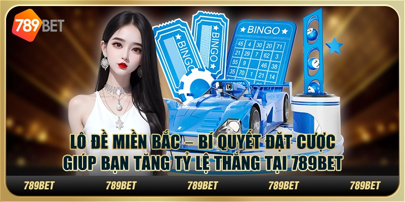 Lô đề miền Bắc – Bí quyết đặt cược giúp bạn tăng tỷ lệ thắng tại 789Bet 10 Lô đề miền Bắc – Bí quyết đặt cược giúp bạn tăng tỷ lệ thắng tại 789Bet