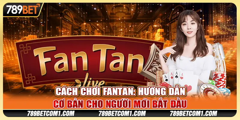 Cách chơi Fantan: Hướng dẫn cơ bản cho người mới bắt đầu