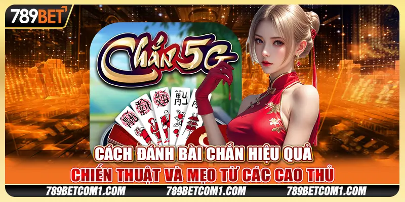 Cách đánh bài Chắn hiệu quả: Chiến thuật và mẹo từ các cao thủ 1 cách đánh bài chắn
