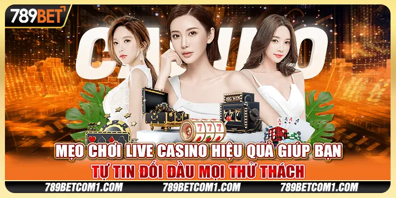 Mẹo chơi Live Casino hiệu quả giúp bạn tự tin đối đầu mọi thử thách