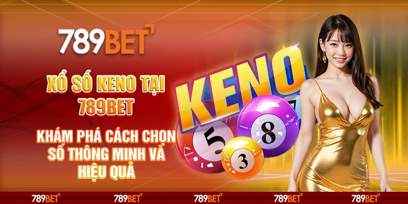 Xổ số Keno tại 789Bet - Khám phá cách chọn số thông minh và hiệu quả 6 Xổ số Keno tại 789Bet - Khám phá cách chọn số thông minh và hiệu quả