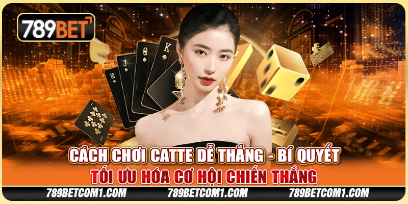 Cách chơi catte dễ thắng - Bí quyết tối ưu hóa cơ hội chiến thắng