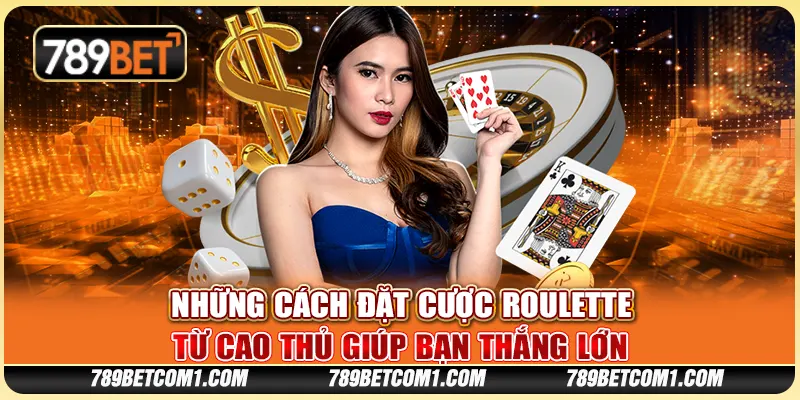 Những cách đặt cược Roulette từ cao thủ giúp bạn thắng lớn