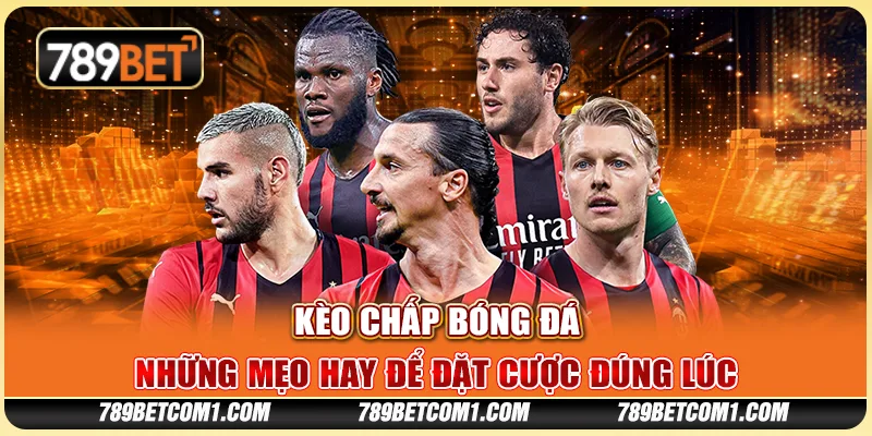 Kèo chấp bóng đá - Những mẹo hay để đặt cược đúng lúc tại 789Bet 2 Kèo chấp bóng đá - Những mẹo hay để đặt cược đúng lúc tại 789Bet