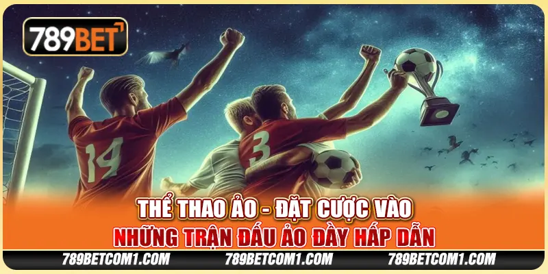 Thể Thao Ảo tại 789Bet - Đặt cược vào những trận đấu ảo đầy hấp dẫn 4 Thể Thao Ảo tại 789Bet - Đặt cược vào những trận đấu ảo đầy hấp dẫn