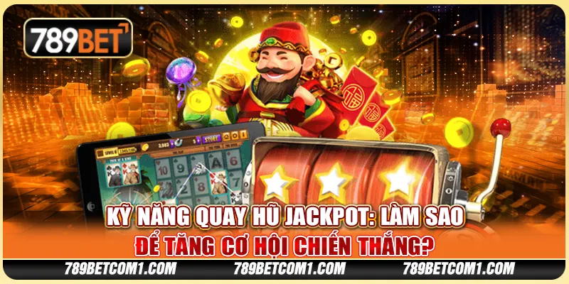 Kỹ năng quay hũ jackpot: Làm sao để tăng cơ hội chiến thắng?