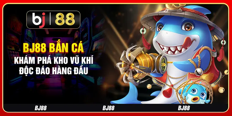BJ88 Bắn Cá - Khám Phá Kho Vũ Khí Độc Đáo Hàng Đầu 1 BJ88 Bắn Cá - Khám Phá Kho Vũ Khí Độc Đáo Hàng Đầu