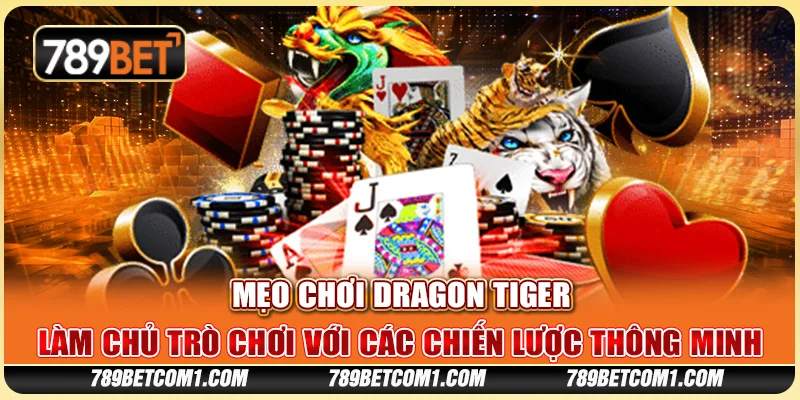 Mẹo chơi Dragon Tiger - Làm chủ trò chơi với các chiến lược thông minh